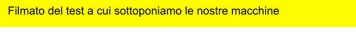 Filmato del test a cui sottoponiamo le nostre macchine