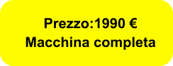 Prezzo:1990 € Macchina completa