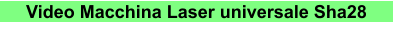 Video Macchina Laser universale Sha28