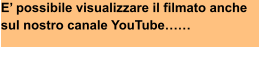 E’ possibile visualizzare il filmato anche sul nostro canale YouTube……