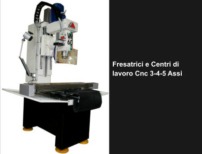Fresatrici e Centri di  lavoro Cnc 3-4-5 Assi