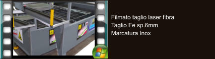 Filmato taglio laser fibra  Taglio Fe sp.6mm Marcatura Inox