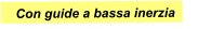 Con guide a bassa inerzia