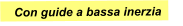 Con guide a bassa inerzia